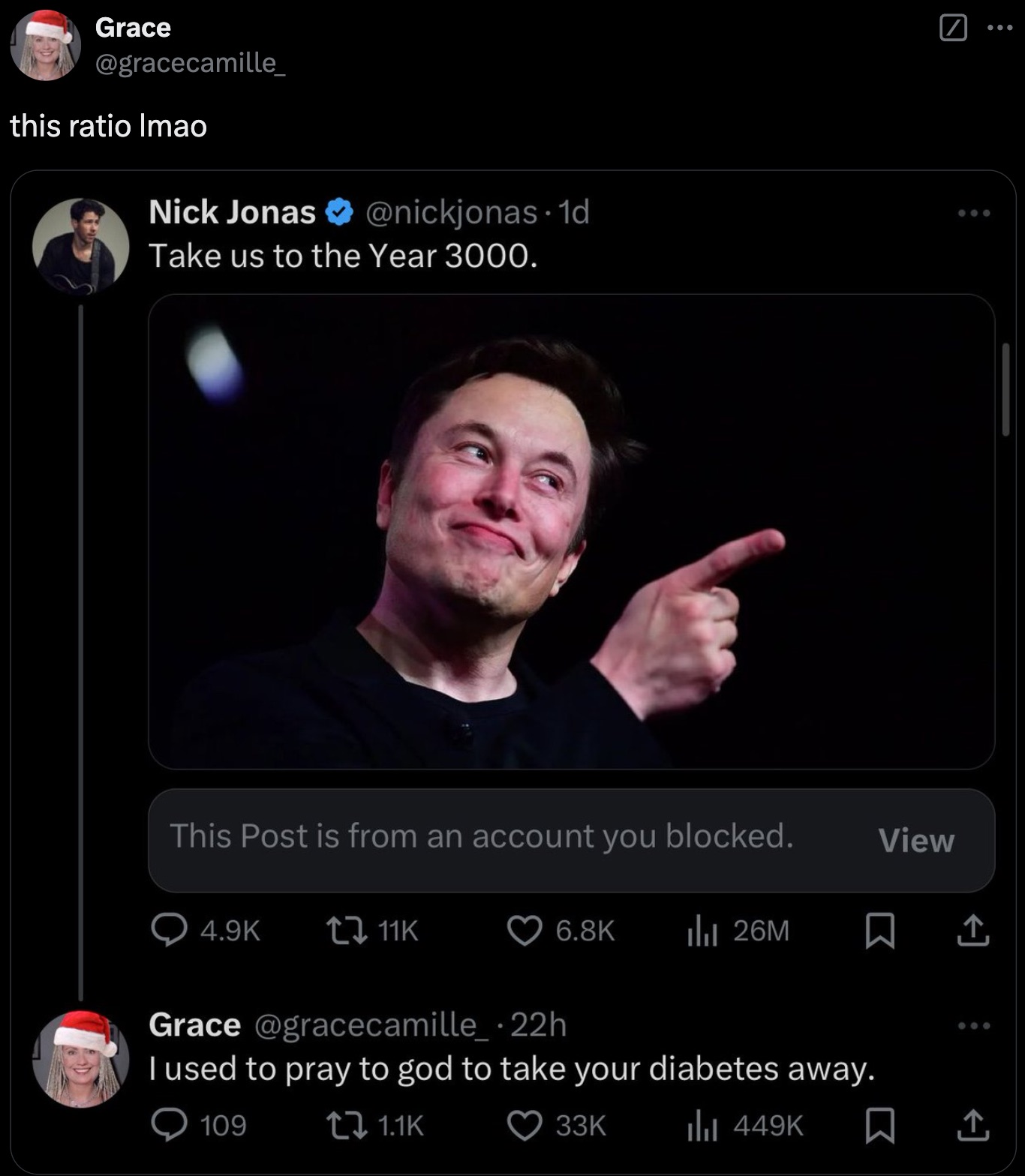 elon musk funny - Grace this ratio Imao Nick Jonas 1d Take us to the Year 3000. This Post is from an account you blocked. View 11K Ilil 26M | Grace 22h I used to pray to god to take your diabetes away. 109 33K Ilil